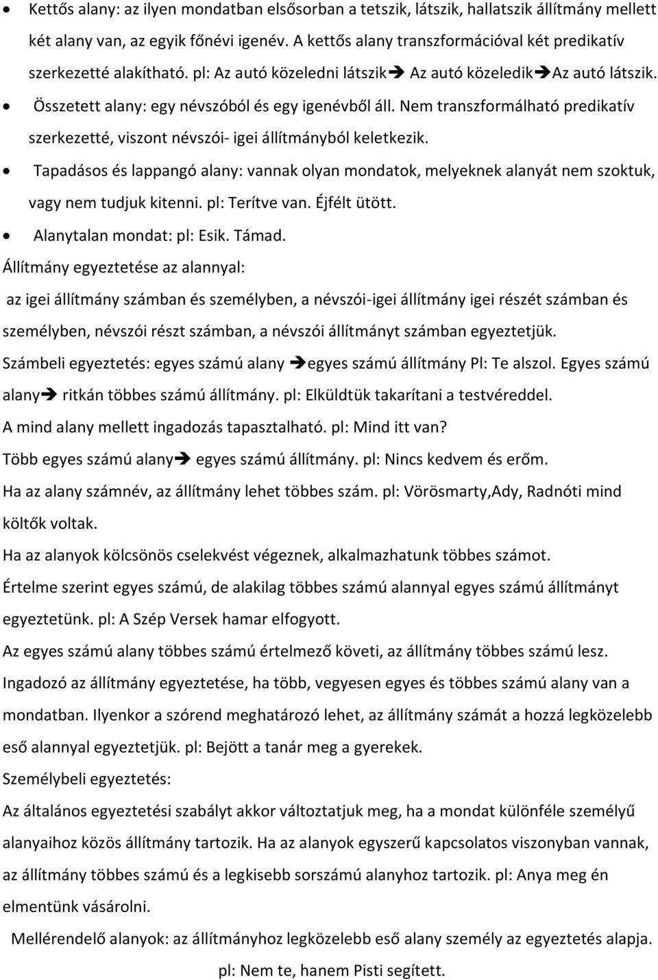 Nem transzformálható predikatív szerkezetté, viszont névszói- igei állítmányból keletkezik. Tapadásos és lappangó alany: vannak olyan mondatok, melyeknek alanyát nem szoktuk, vagy nem tudjuk kitenni.