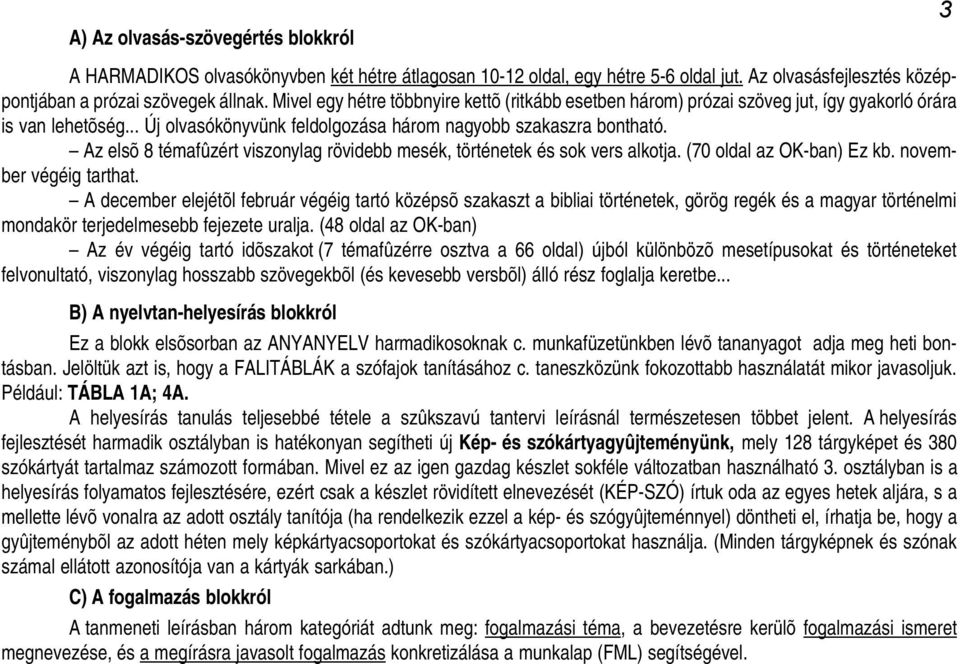 Az elsõ 8 témafûzért viszonylag rövidebb mesék, történetek és sok vers alkotja. (70 oldal az OK-ban) Ez kb. november végéig tarthat.