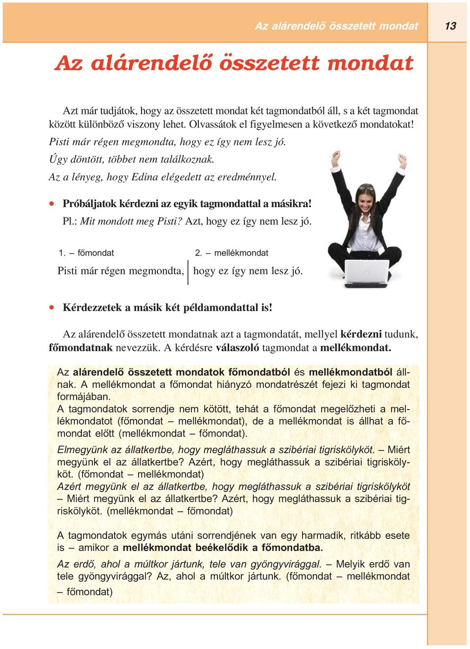 Próbáljatok kérdezni az egyik tagmondattal a másikra! Pl.: Mit mondott meg Pisti? Azt, hogy ez így nem lesz jó. 1. főmondat 2. mellékmondat Pisti már régen megmondta, hogy ez így nem lesz jó.