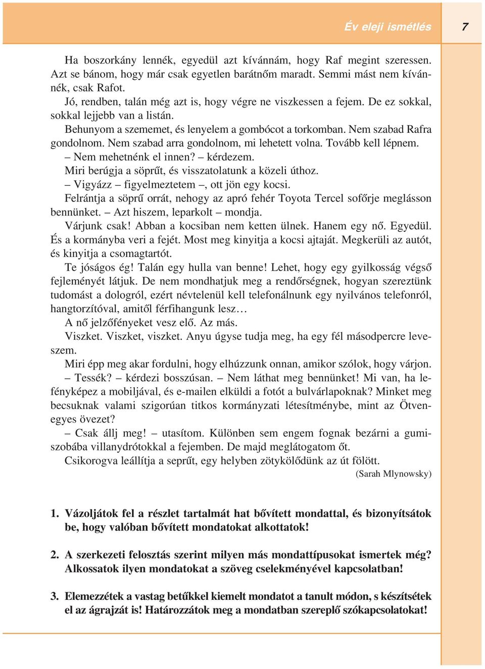 Nem szabad arra gondolnom, mi lehetett volna. Tovább kell lépnem. Nem mehetnénk el innen? kérdezem. Miri berúgja a söprűt, és visszatolatunk a közeli úthoz. Vigyázz figyelmeztetem, ott jön egy kocsi.