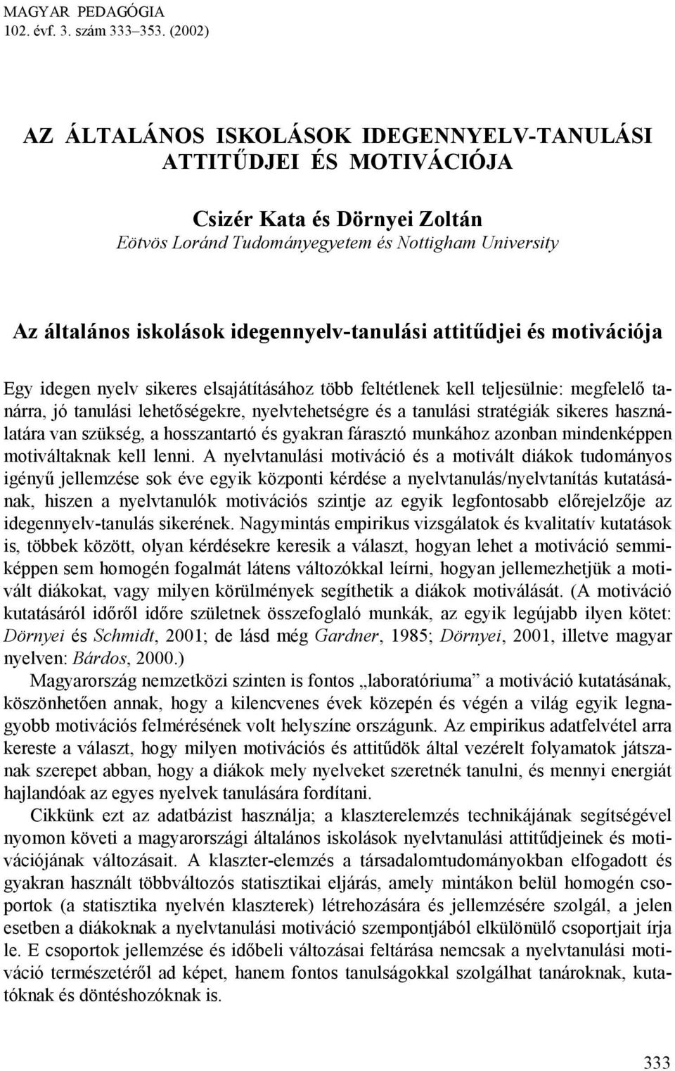 idegennyelv-tanulási attitűdjei és motivációja Egy idegen nyelv sikeres elsajátításához több feltétlenek kell teljesülnie: megfelelő tanárra, jó tanulási lehetőségekre, nyelvtehetségre és a tanulási