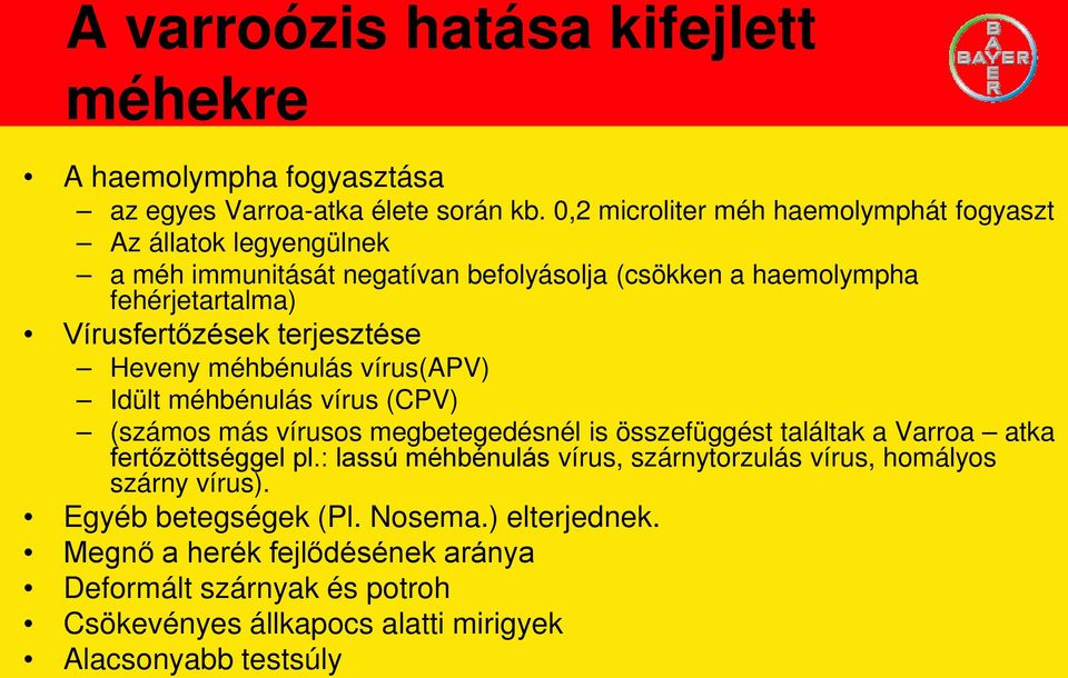 terjesztése Heveny méhbénulás vírus(apv) Idült méhbénulás vírus (CPV) (számos más vírusos megbetegedésnél is összefüggést találtak a Varroa atka fertőzöttséggel pl.