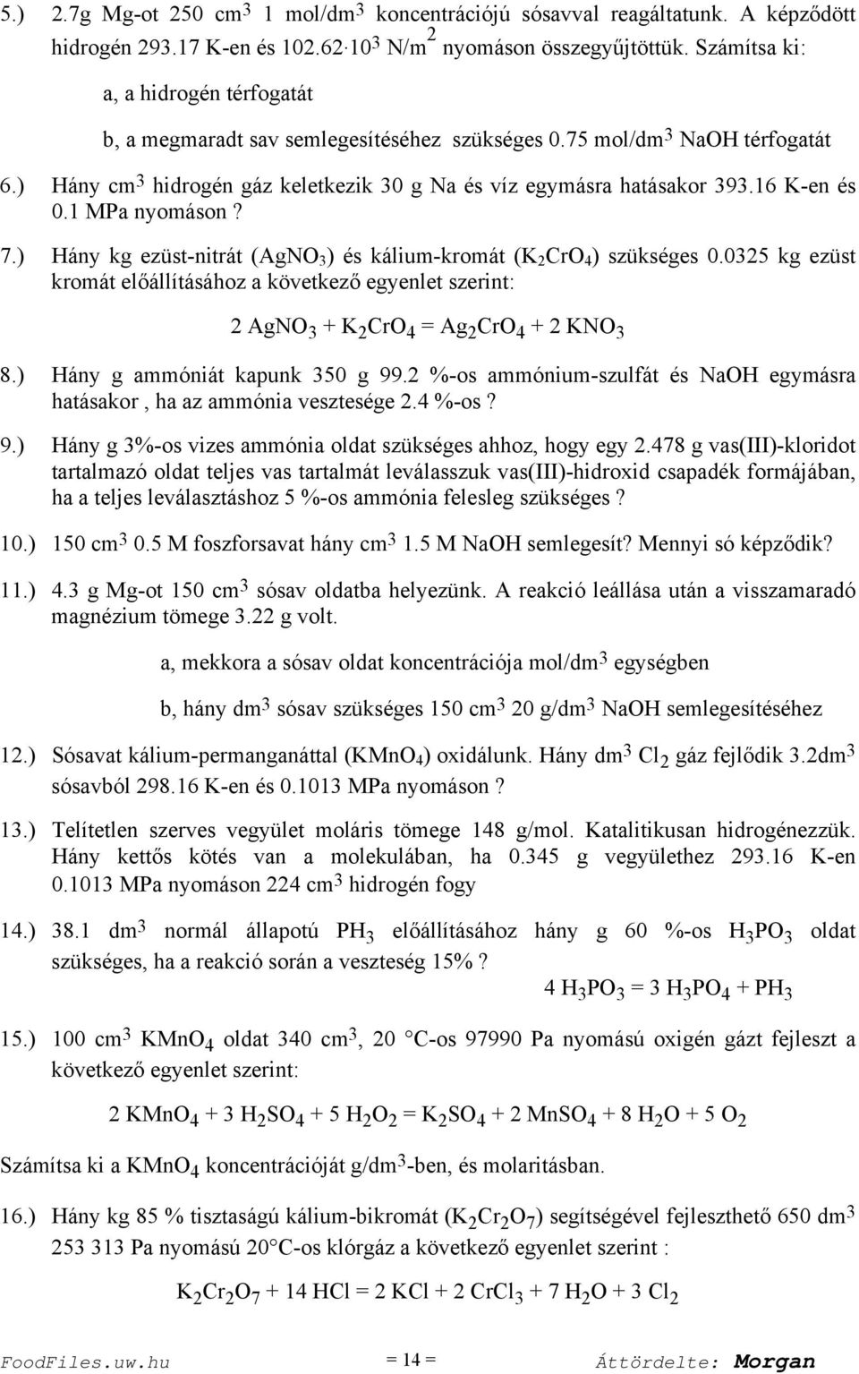 1 MPa nyomáson? 7.) Hány kg ezüst-nitrát (AgNO ) és kálium-kromát ( CrO 4 ) szükséges 0.05 kg ezüst kromát előállításához a következő egyenlet szerint: AgNO + CrO 4 Ag CrO 4 + NO 8.