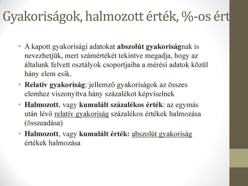 Relatív gyakoriság: jellemző gyakoriságok az összes elemhez viszonyítva hány százalékot képviselnek Halmozott, vagy kumulált