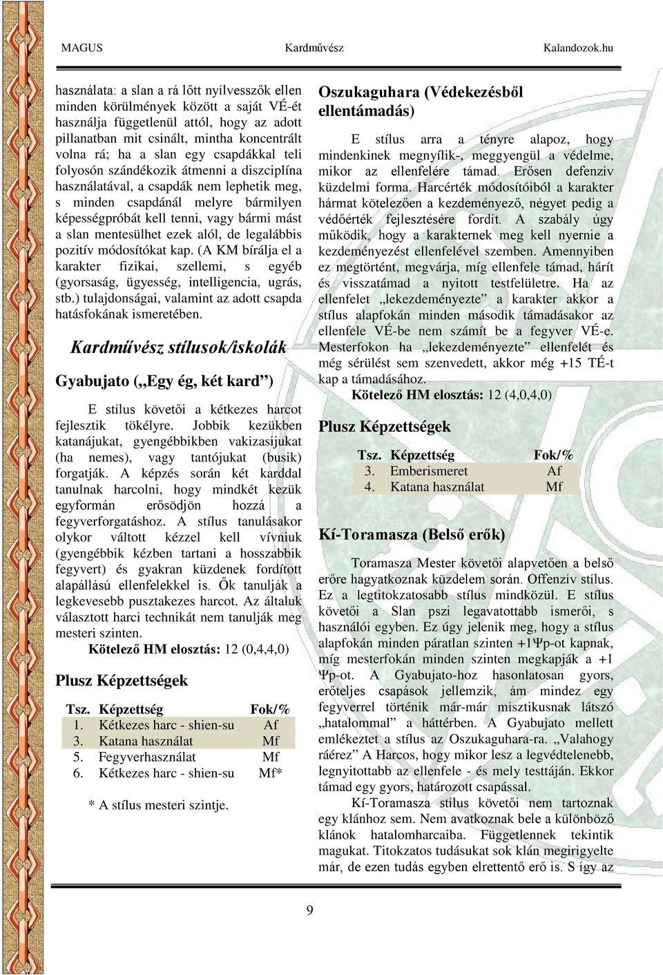 ezek alól, de legalábbis pozitív módosítókat kap. (A KM bírálja el a karakter fizikai, szellemi, s egyéb (gyorsaság, ügyesség, intelligencia, ugrás, stb.