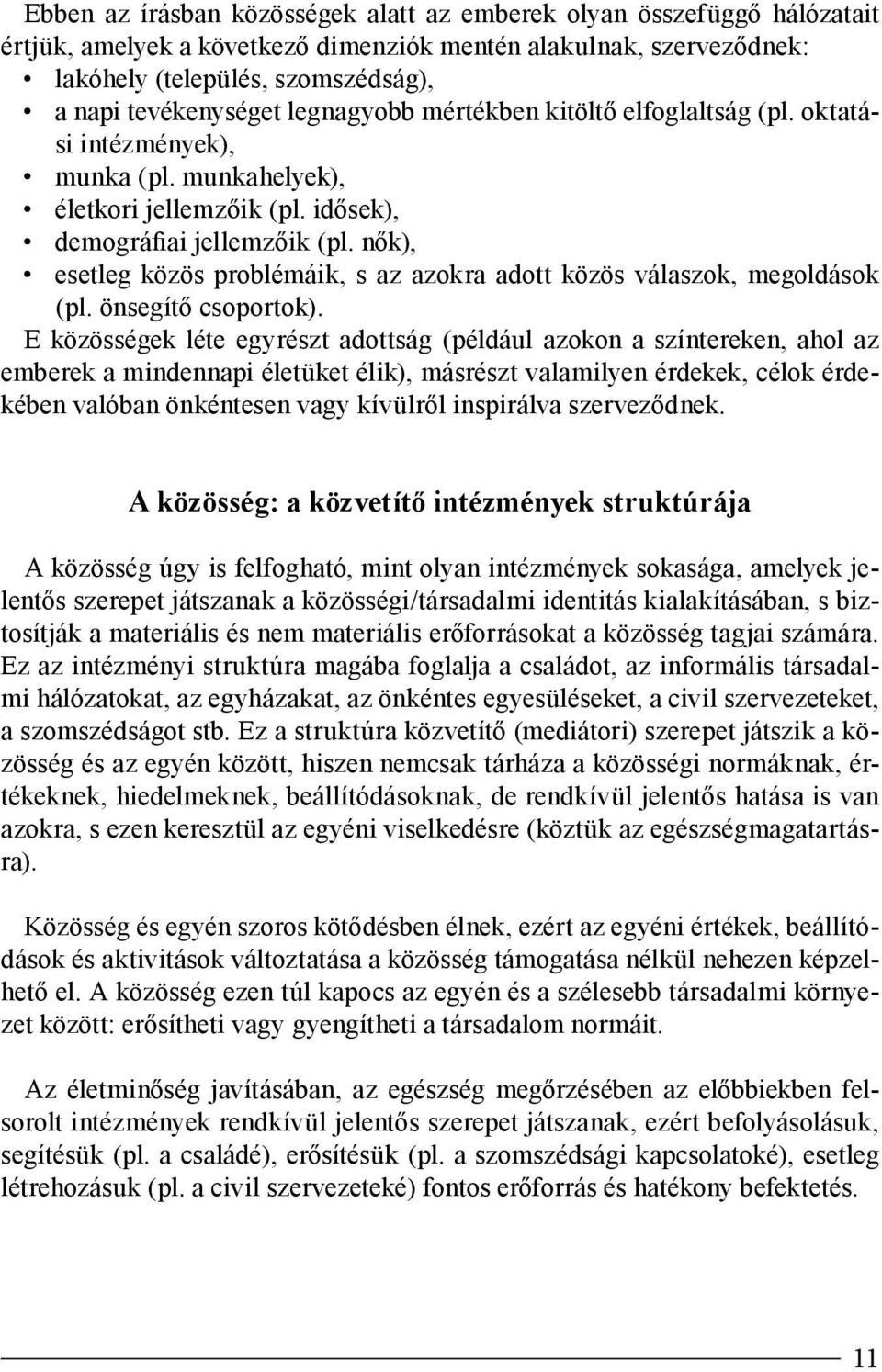 nők), esetleg közös problémáik, s az azokra adott közös válaszok, megoldások (pl. önsegítő csoportok).