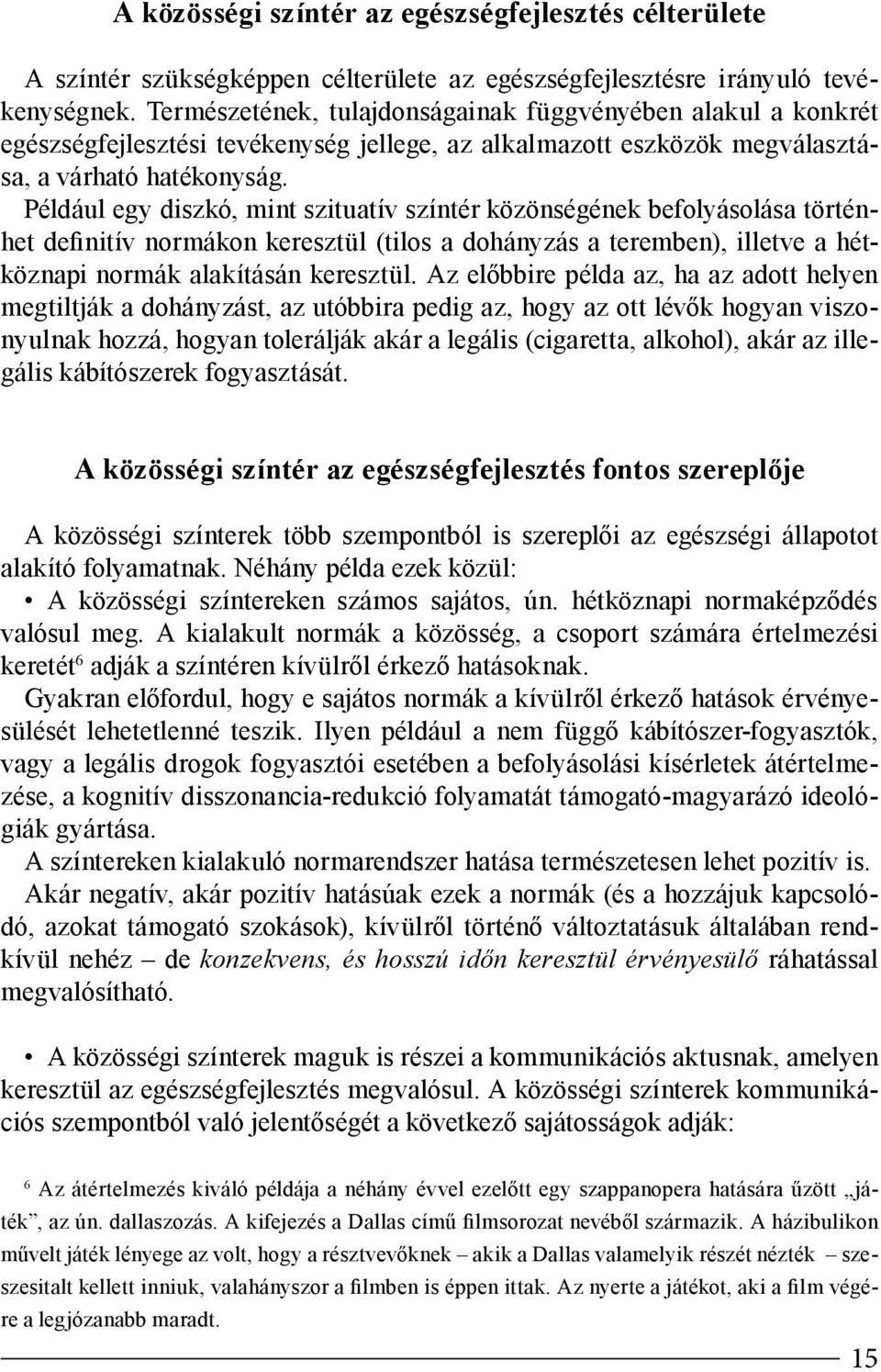 Például egy diszkó, mint szituatív színtér közönségének befolyásolása történhet definitív normákon keresztül (tilos a dohányzás a teremben), illetve a hétköznapi normák alakításán keresztül.