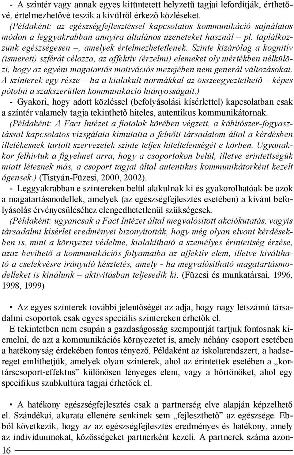 Szinte kizárólag a kognitív (ismereti) szférát célozza, az affektív (érzelmi) elemeket oly mértékben nélkülözi, hogy az egyéni magatartás motivációs mezejében nem generál változásokat.