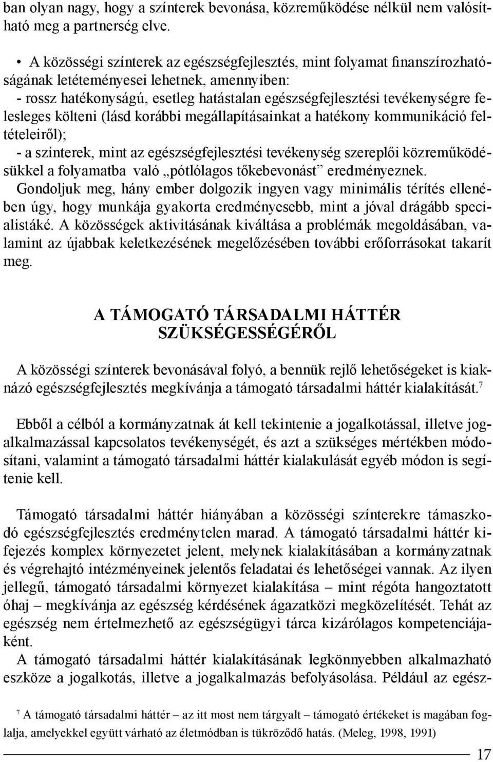 felesleges költeni (lásd korábbi megállapításainkat a hatékony kommunikáció feltételeiről); - a színterek, mint az egészségfejlesztési tevékenység szereplői közreműködésükkel a folyamatba való