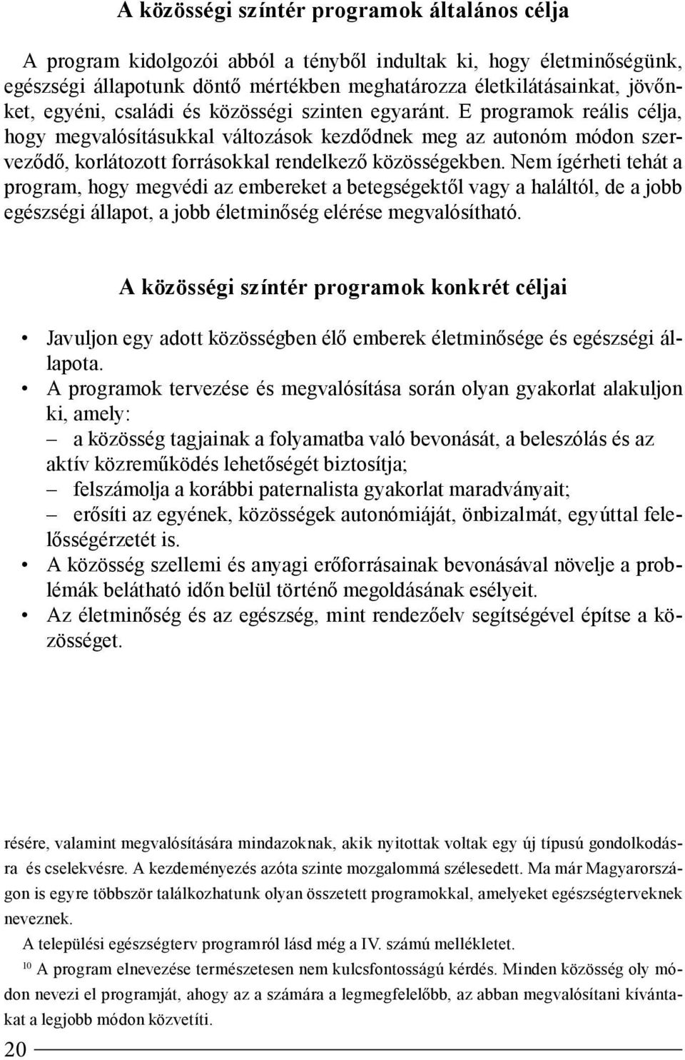 Nem ígérheti tehát a program, hogy megvédi az embereket a betegségektől vagy a haláltól, de a jobb egészségi állapot, a jobb életminőség elérése megvalósítható.