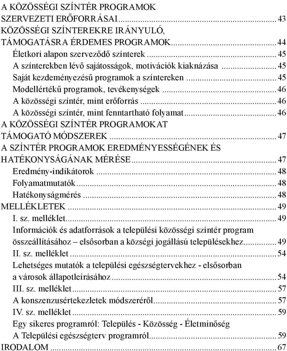 ..46 A közösségi színtér, mint fenntartható folyamat...46 A KÖZÖSSÉGI SZÍNTÉR PROGRAMOKAT TÁMOGATÓ MÓDSZEREK... 47 A SZÍNTÉR PROGRAMOK EREDMÉNYESSÉGÉNEK ÉS HATÉKONYSÁGÁNAK MÉRÉSE.