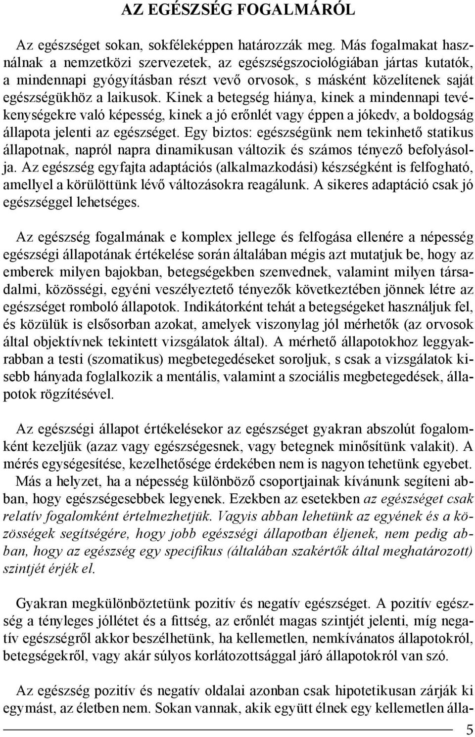 Kinek a betegség hiánya, kinek a mindennapi tevékenységekre való képesség, kinek a jó erőnlét vagy éppen a jókedv, a boldogság állapota jelenti az egészséget.