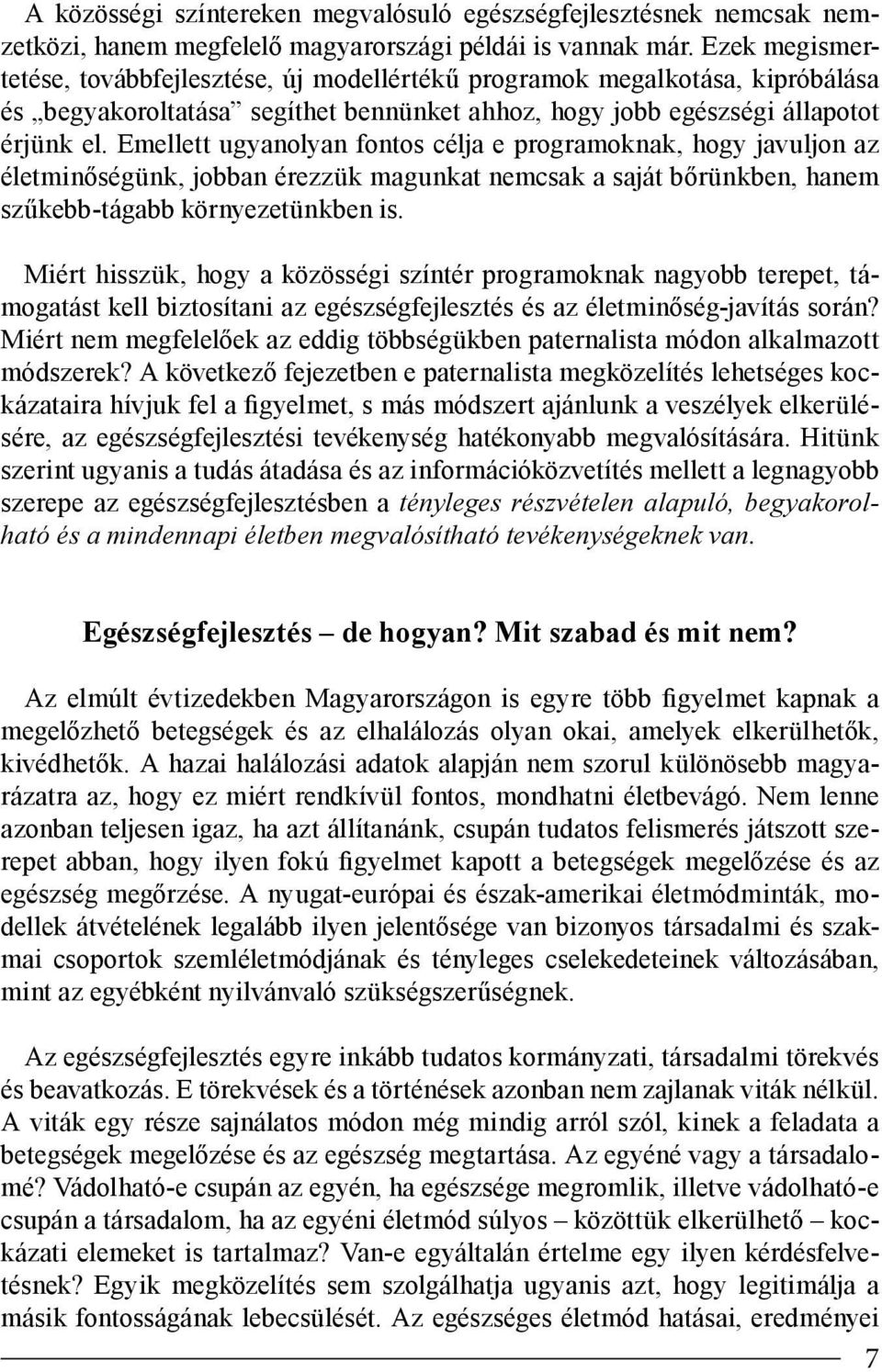 Emellett ugyanolyan fontos célja e programoknak, hogy javuljon az életminőségünk, jobban érezzük magunkat nemcsak a saját bőrünkben, hanem szűkebb-tágabb környezetünkben is.