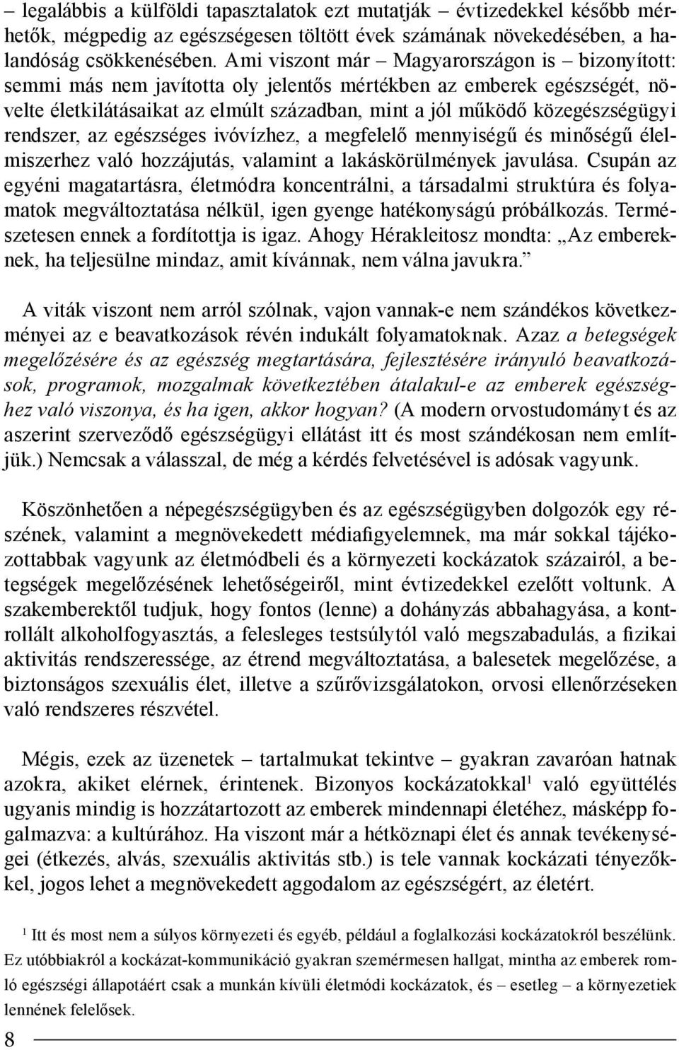 rendszer, az egészséges ivóvízhez, a megfelelő mennyiségű és minőségű élelmiszerhez való hozzájutás, valamint a lakáskörülmények javulása.