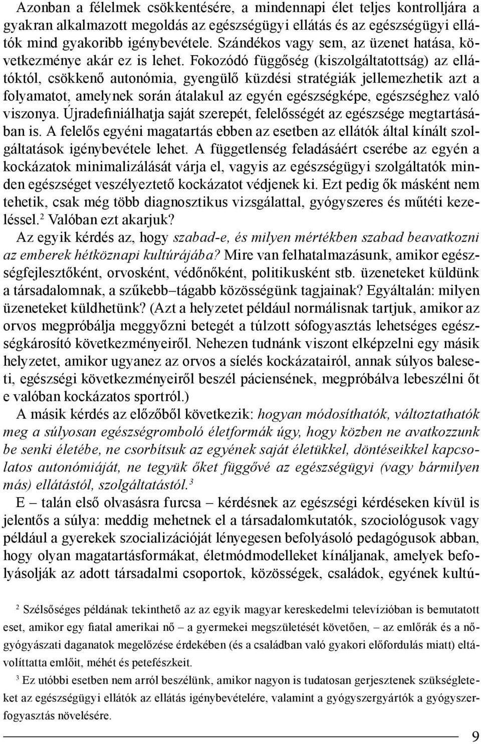 Fokozódó függőség (kiszolgáltatottság) az ellátóktól, csökkenő autonómia, gyengülő küzdési stratégiák jellemezhetik azt a folyamatot, amelynek során átalakul az egyén egészségképe, egészséghez való