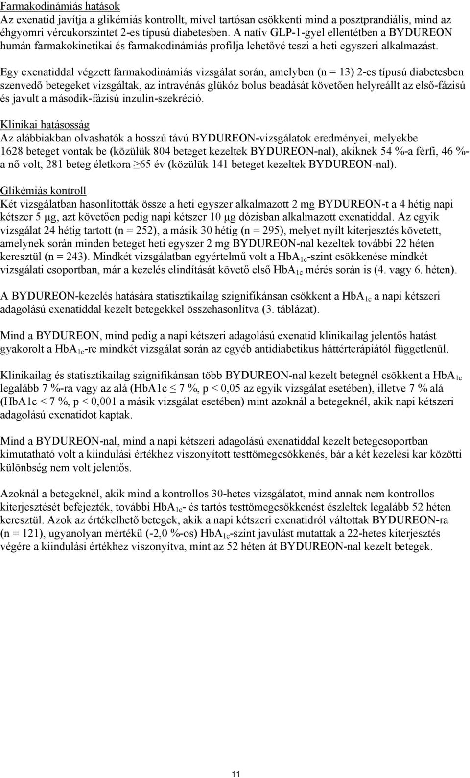 Egy exenatiddal végzett farmakodinámiás vizsgálat során, amelyben (n = 13) 2-es típusú diabetesben szenvedő betegeket vizsgáltak, az intravénás glükóz bolus beadását követően helyreállt az