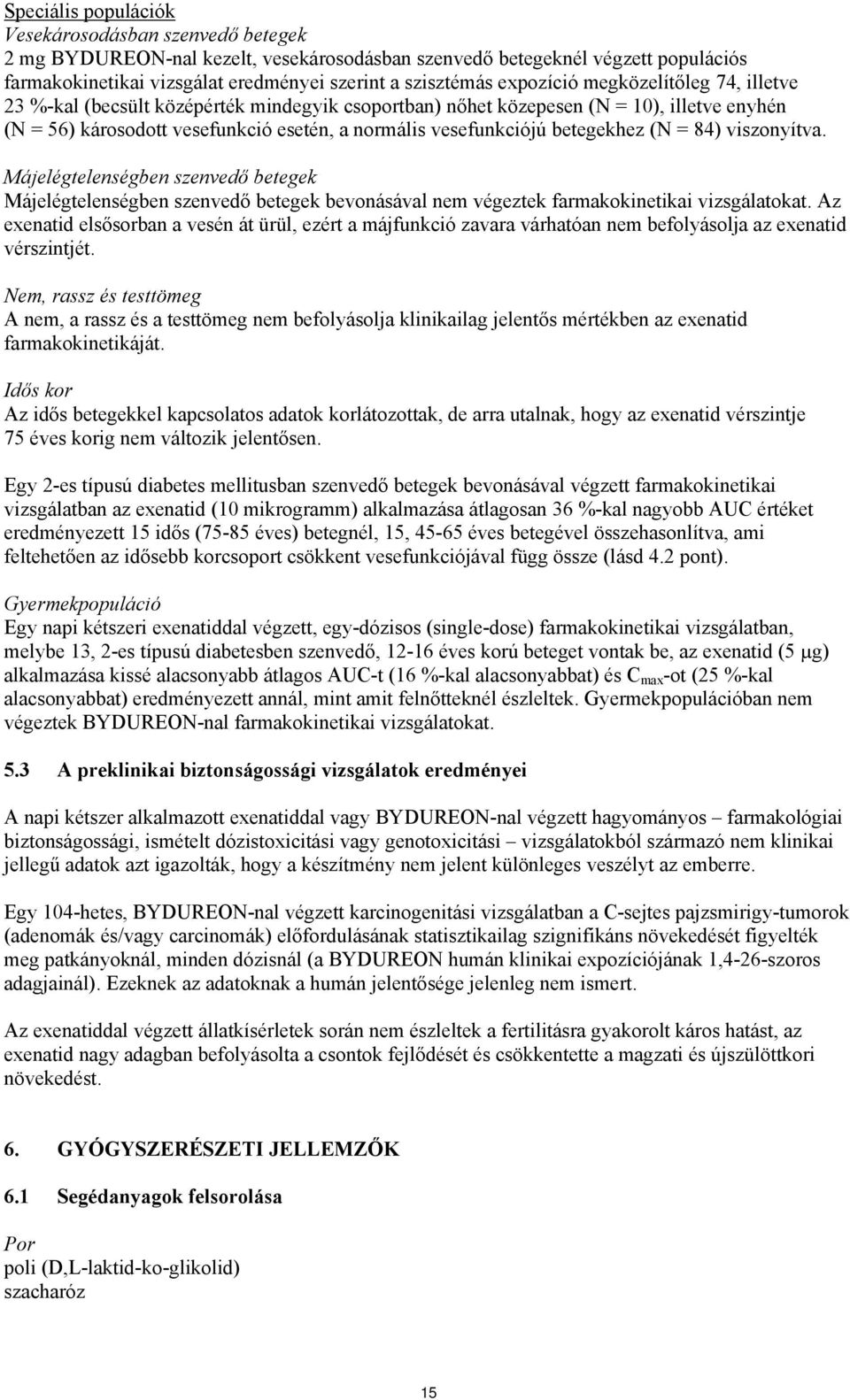 betegekhez (N = 84) viszonyítva. Májelégtelenségben szenvedő betegek Májelégtelenségben szenvedő betegek bevonásával nem végeztek farmakokinetikai vizsgálatokat.