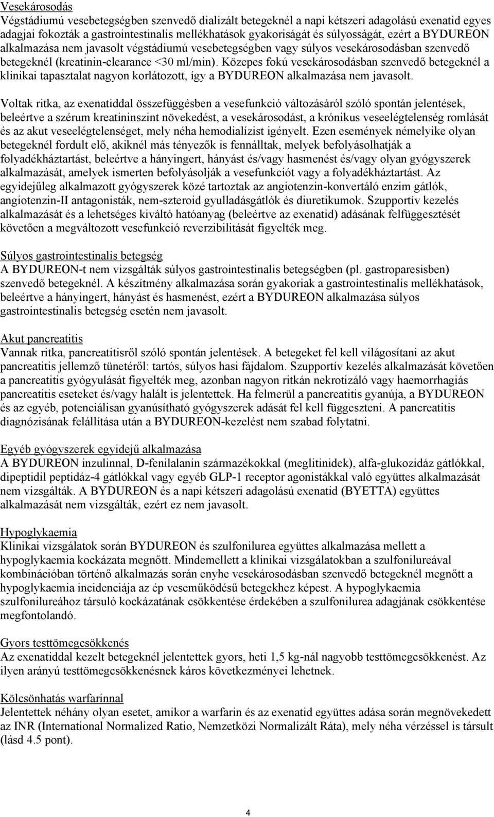 Közepes fokú vesekárosodásban szenvedő betegeknél a klinikai tapasztalat nagyon korlátozott, így a BYDUREON alkalmazása nem javasolt.