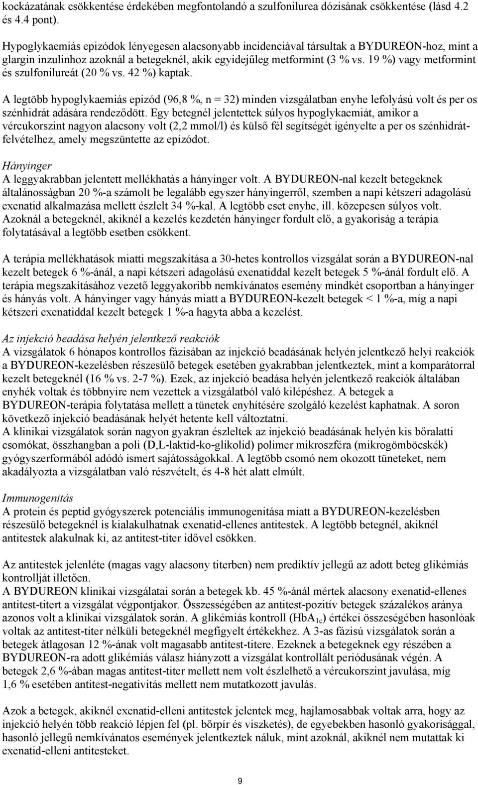 19 %) vagy metformint és szulfonilureát (20 % vs. 42 %) kaptak. A legtöbb hypoglykaemiás epizód (96,8 %, n = 32) minden vizsgálatban enyhe lefolyású volt és per os szénhidrát adására rendeződött.