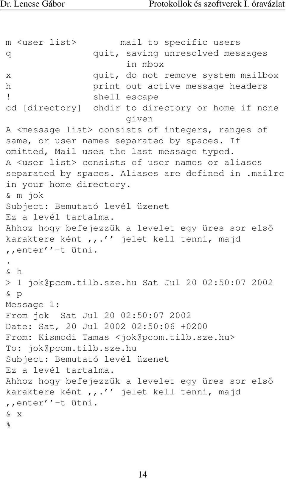 If omitted, Mail uses the last message typed. A <user list> consists of user names or aliases separated by spaces. Aliases are defined in.mailrc in your home directory.