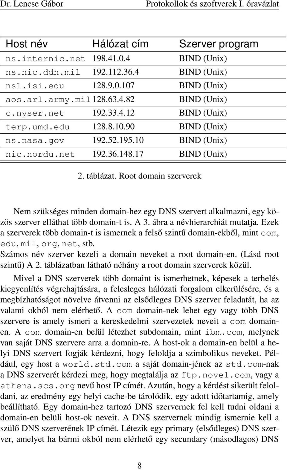 Root domain szerverek Nem szükséges minden domain-hez egy DNS szervert alkalmazni, egy közös szerver elláthat több domain-t is. A 3. ábra a névhierarchiát mutatja.