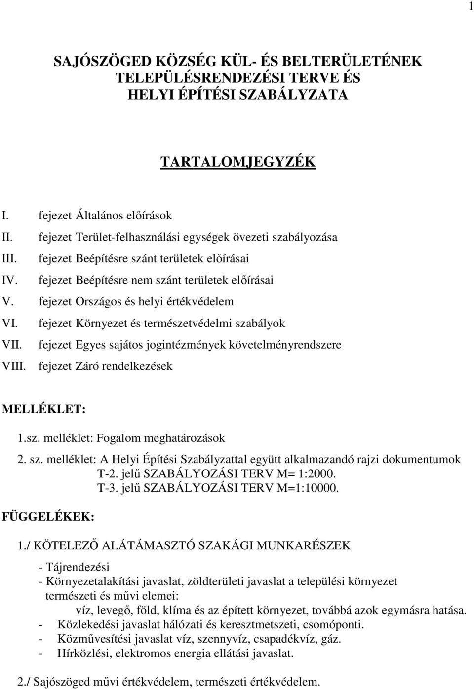 fejezet Országos és helyi értékvédelem VI. fejezet Környezet és természetvédelmi szabályok VII. fejezet Egyes sajátos jogintézmények követelményrendszere VIII. fejezet Záró rendelkezések MELLÉKLET: 1.