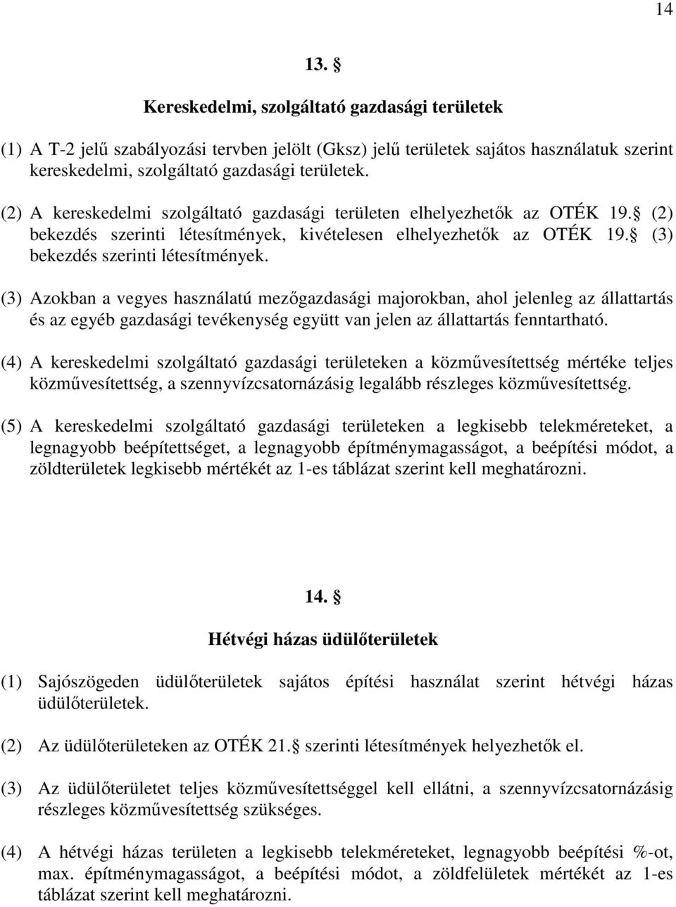 (3) Azokban a vegyes használatú mezıgazdasági majorokban, ahol jelenleg az állattartás és az egyéb gazdasági tevékenység együtt van jelen az állattartás fenntartható.