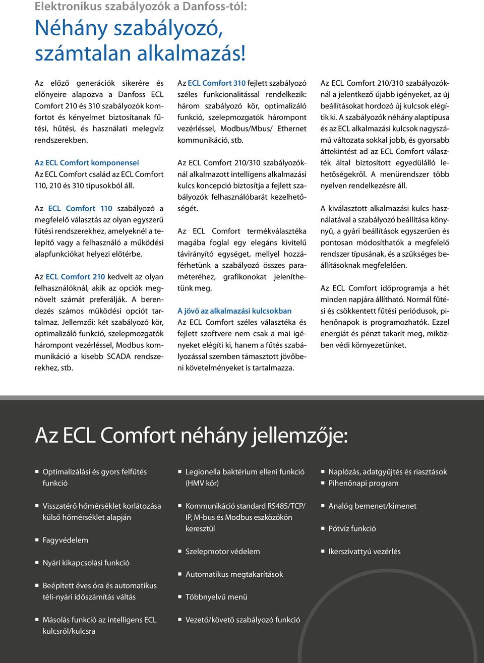 Az ECL Comfort komponensei Az ECL Comfort család az ECL Comfort 110, 210 és 310 típusokból áll.