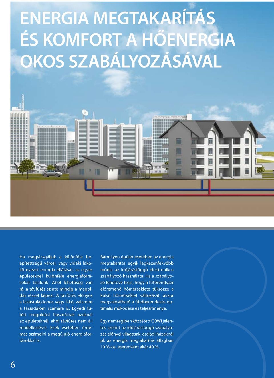 Egyedi fűtési megoldást használnak azoknál az épületeknél, ahol távfűtés nem áll rendelkezésre. Ezek esetében érdemes számolni a megújuló energiaforrásokkal is.