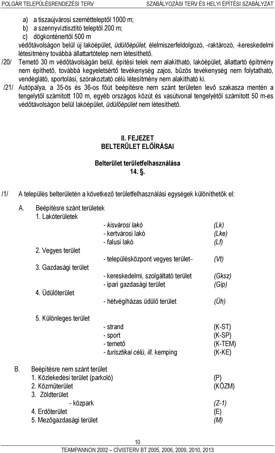 /20/ Temető 30 m védőtávolságán belül, építési telek nem alakítható, lakóépület, állattartó építmény nem építhető, továbbá kegyeletsértő tevékenység zajos, bűzös tevékenység nem folytatható,