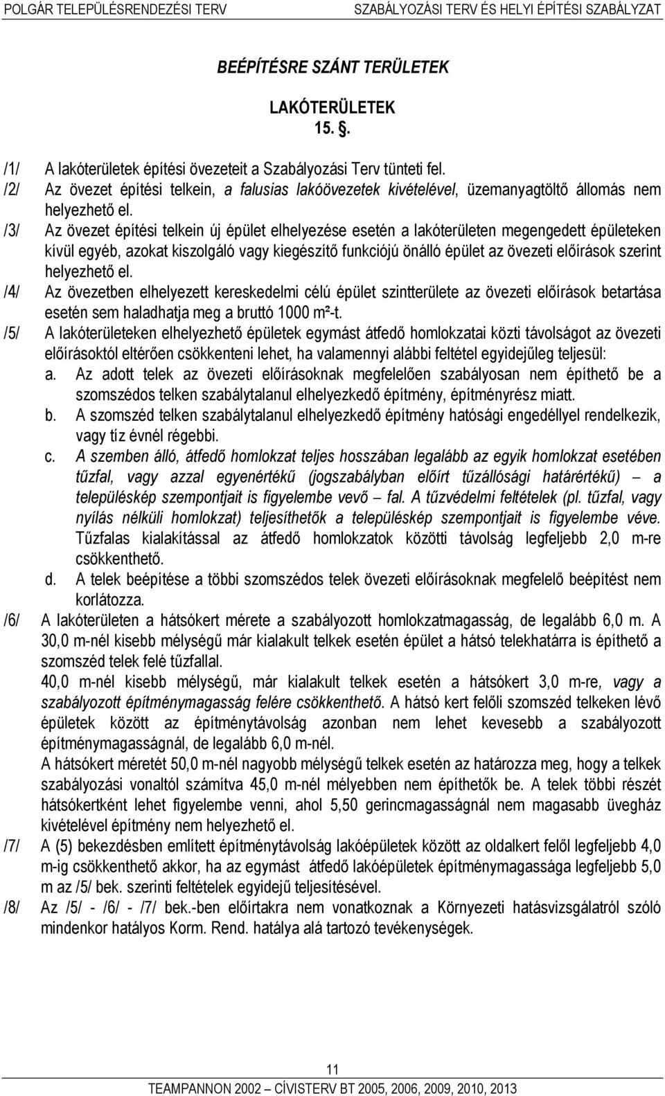 /3/ Az övezet építési telkein új épület elhelyezése esetén a lakóterületen megengedett épületeken kívül egyéb, azokat kiszolgáló vagy kiegészítő funkciójú önálló épület az övezeti előírások szerint