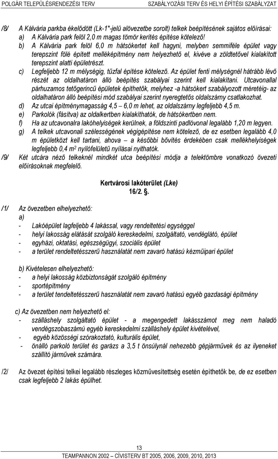 épületrészt. c) Legfeljebb 12 m mélységig, tűzfal építése kötelező. Az épület fenti mélységnél hátrább lévő részét az oldalhatáron álló beépítés szabályai szerint kell kialakítani.