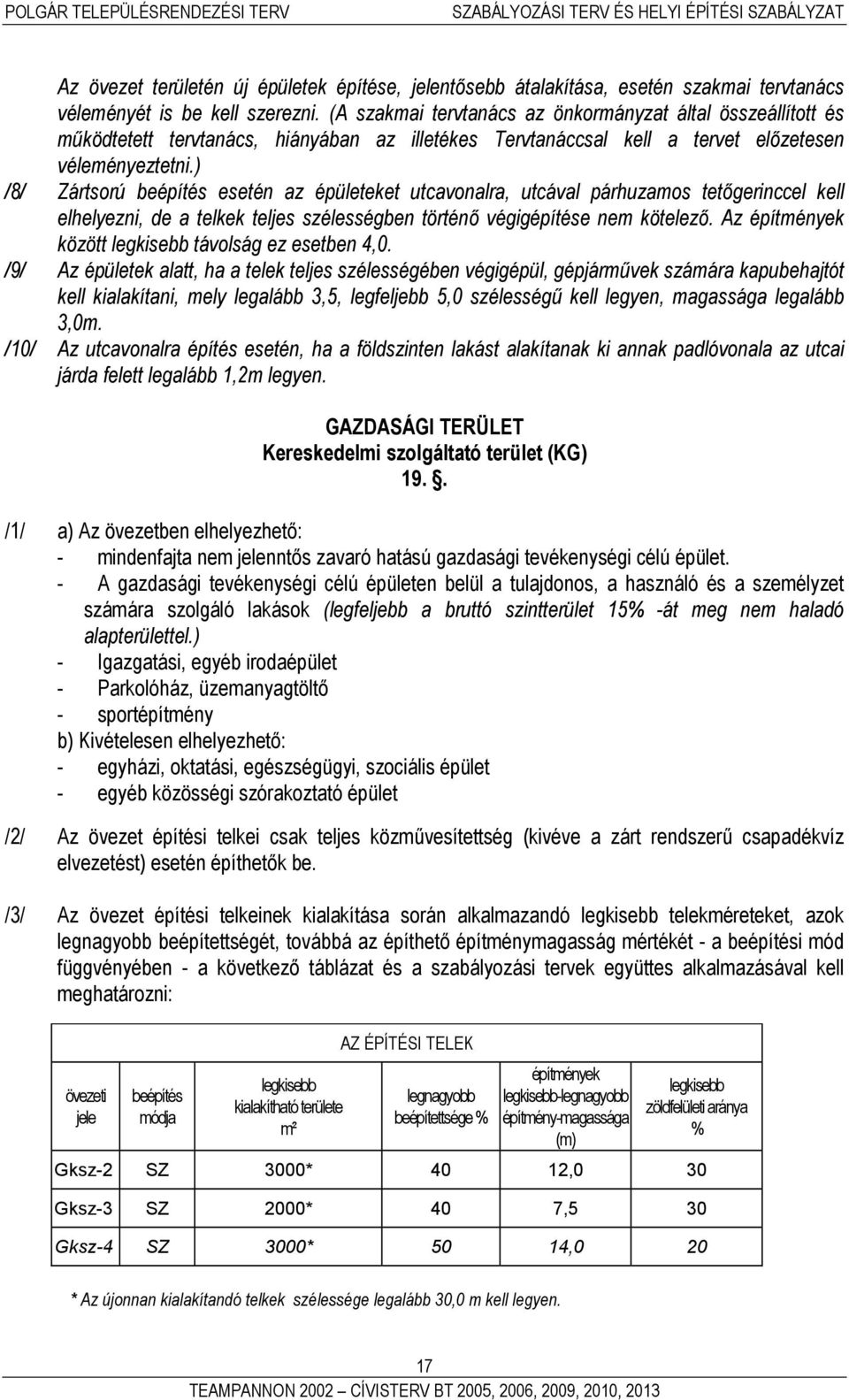 ) /8/ Zártsorú beépítés esetén az épületeket utcavonalra, utcával párhuzamos tetőgerinccel kell elhelyezni, de a telkek teljes szélességben történő végigépítése nem kötelező.