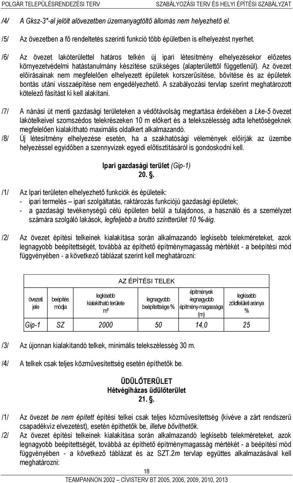 Az övezet előírásainak nem megfelelően elhelyezett épületek korszerűsítése, bővítése és az épületek bontás utáni visszaépítése nem engedélyezhető.
