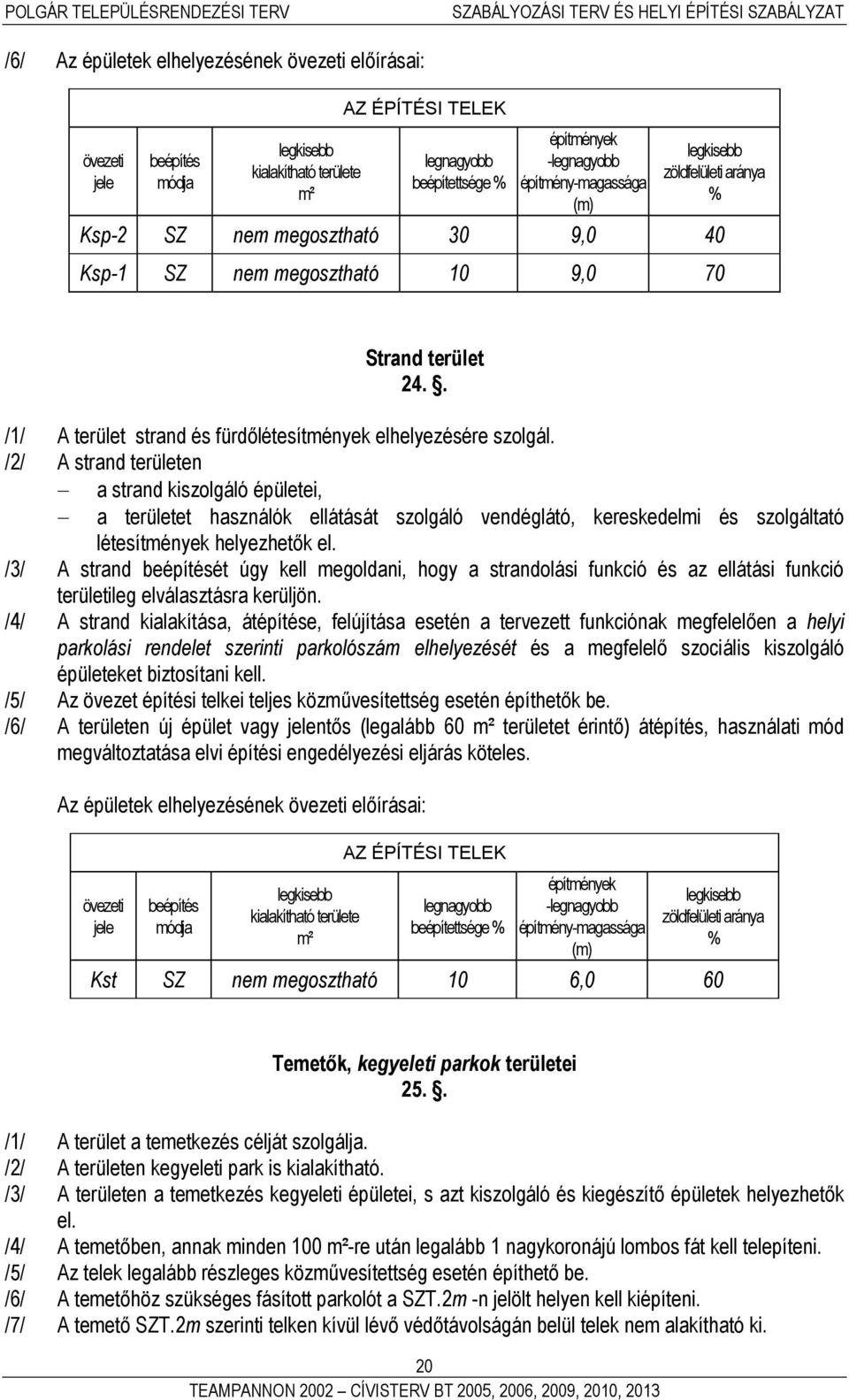 /2/ A strand területen a strand kiszolgáló épületei, a területet használók ellátását szolgáló vendéglátó, kereskedelmi és szolgáltató létesítmények helyezhetők el.