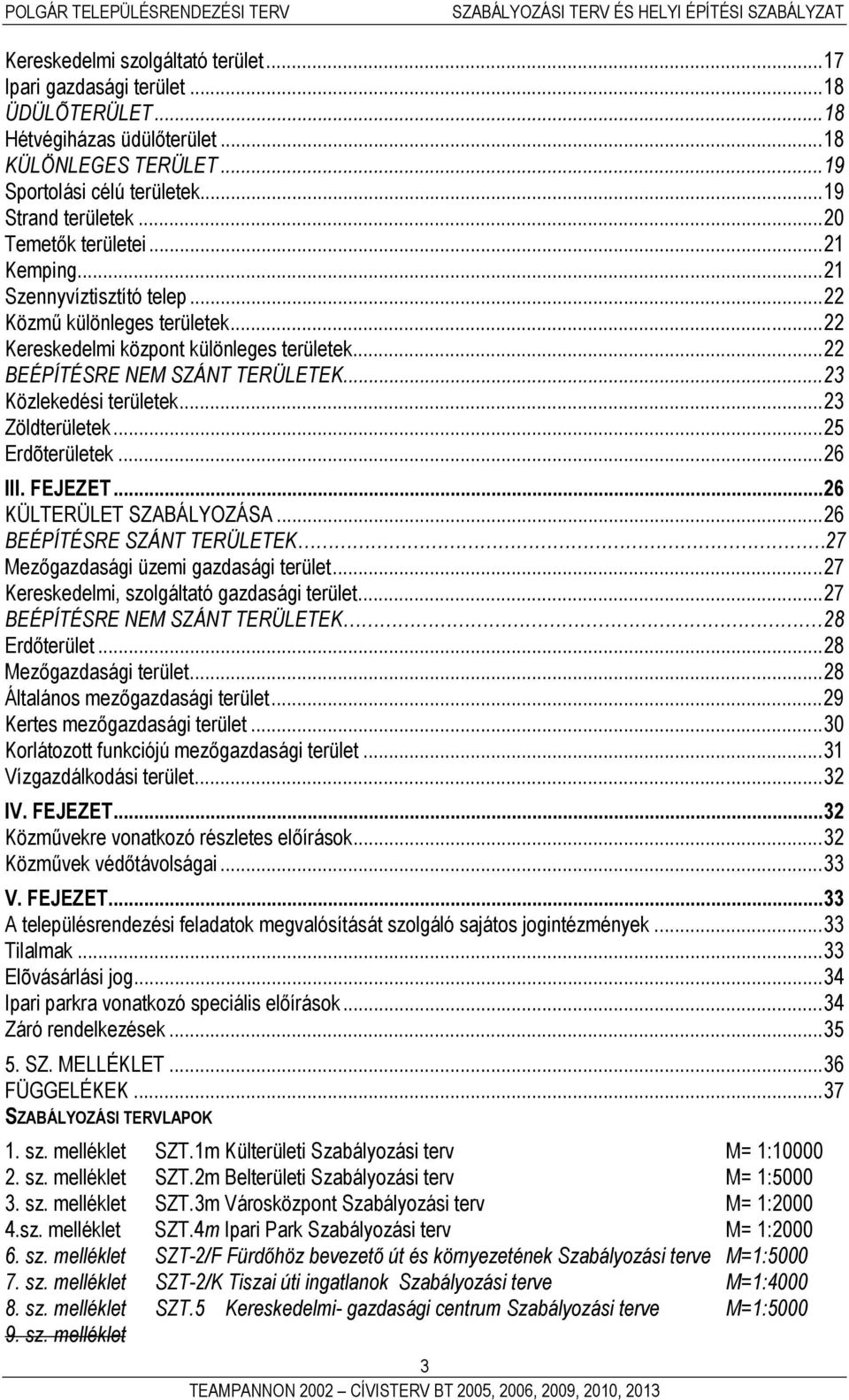 ..23 Közlekedési területek...23 Zöldterületek...25 Erdõterületek...26 III. FEJEZET...26 KÜLTERÜLET SZABÁLYOZÁSA...26 BEÉPÍTÉSRE SZÁNT TERÜLETEK 27 Mezőgazdasági üzemi gazdasági terület.