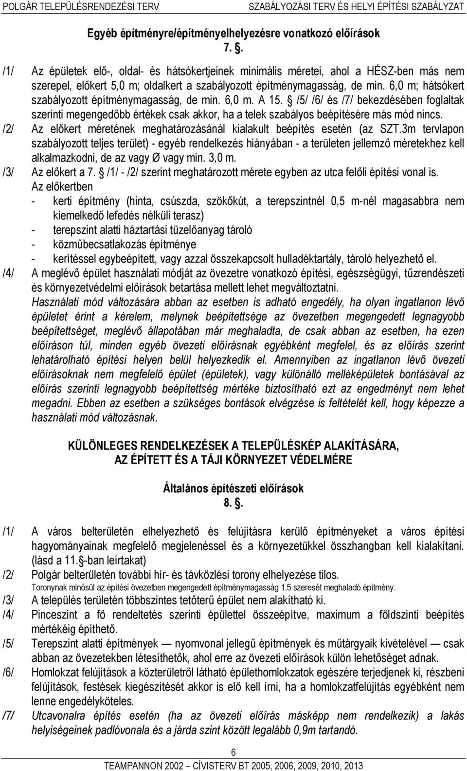 6,0 m; hátsókert szabályozott építménymagasság, de min. 6,0 m. A 15. /5/ /6/ és /7/ bekezdésében foglaltak szerinti megengedőbb értékek csak akkor, ha a telek szabályos beépítésére más mód nincs.