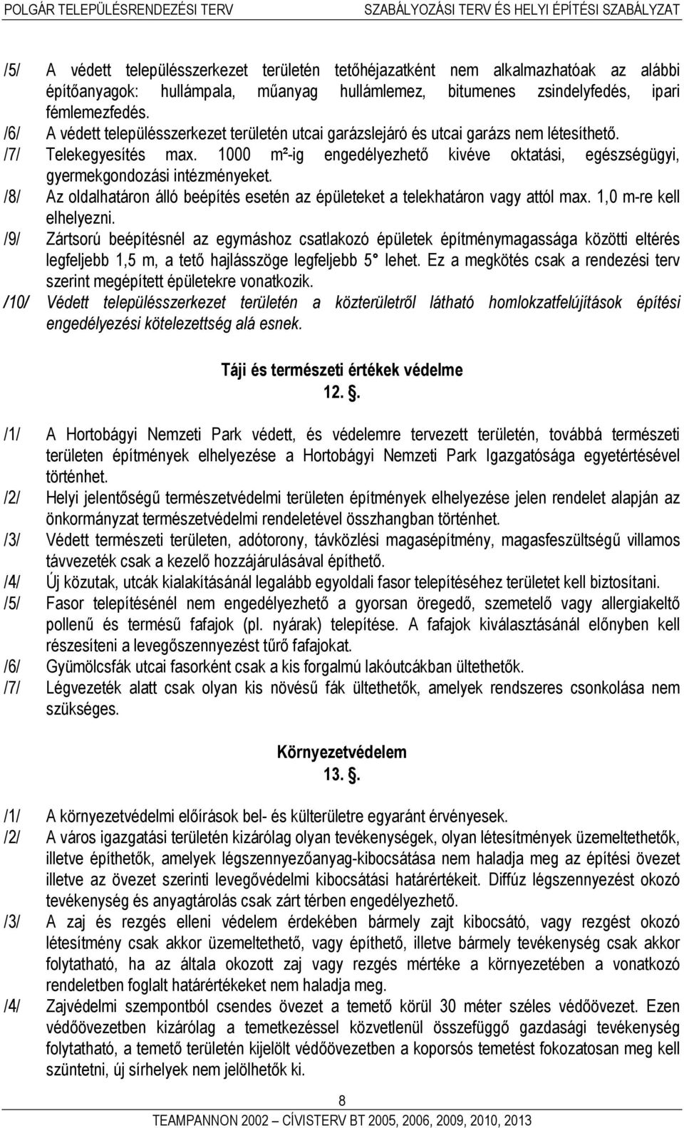1000 m²-ig engedélyezhető kivéve oktatási, egészségügyi, gyermekgondozási intézményeket. /8/ Az oldalhatáron álló beépítés esetén az épületeket a telekhatáron vagy attól max. 1,0 m-re kell elhelyezni.