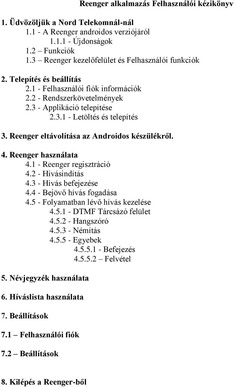 Reenger eltávolítása az Androidos készülékről. 4. Reenger használata 4.1 - Reenger regisztráció 4.2 - Hívásindítás 4.3 - Hívás befejezése 4.4 - Bejövő hívás fogadása 4.