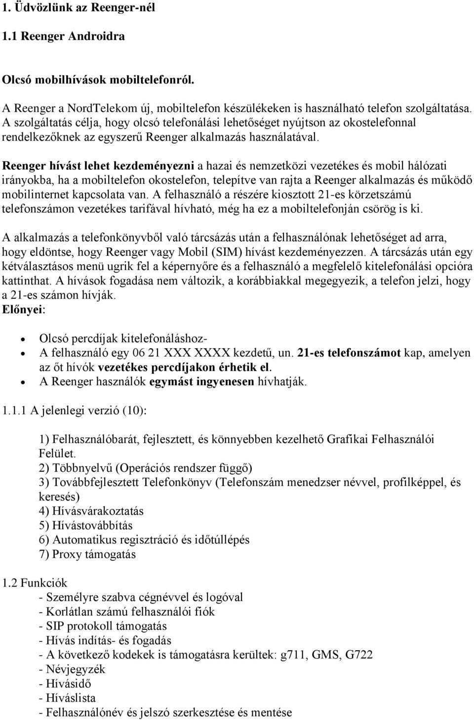 Reenger hívást lehet kezdeményezni a hazai és nemzetközi vezetékes és mobil hálózati irányokba, ha a mobiltelefon okostelefon, telepítve van rajta a Reenger alkalmazás és működő mobilinternet