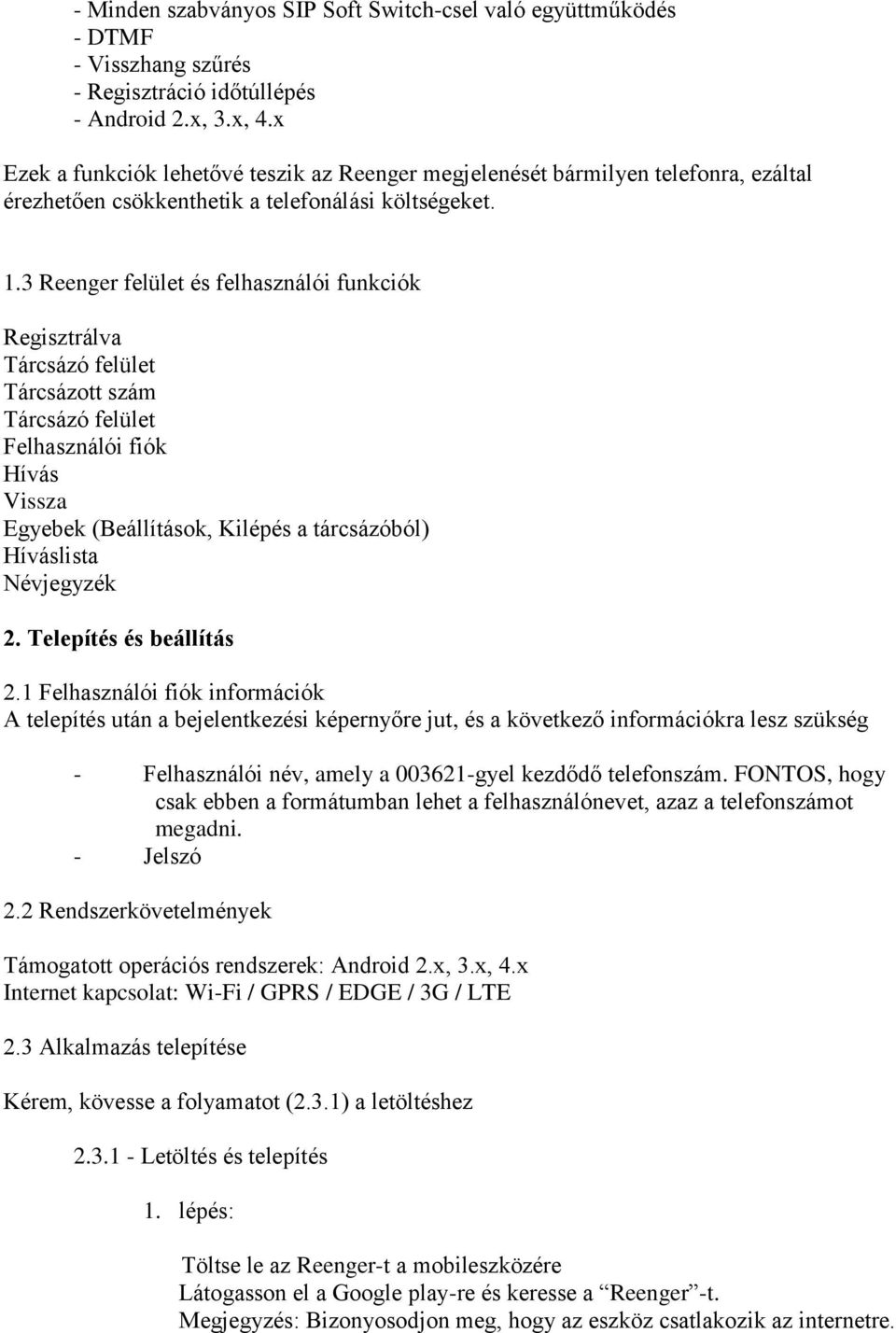 3 Reenger felület és felhasználói funkciók Regisztrálva Tárcsázó felület Tárcsázott szám Tárcsázó felület Felhasználói fiók Hívás Vissza Egyebek (Beállítások, Kilépés a tárcsázóból) Híváslista