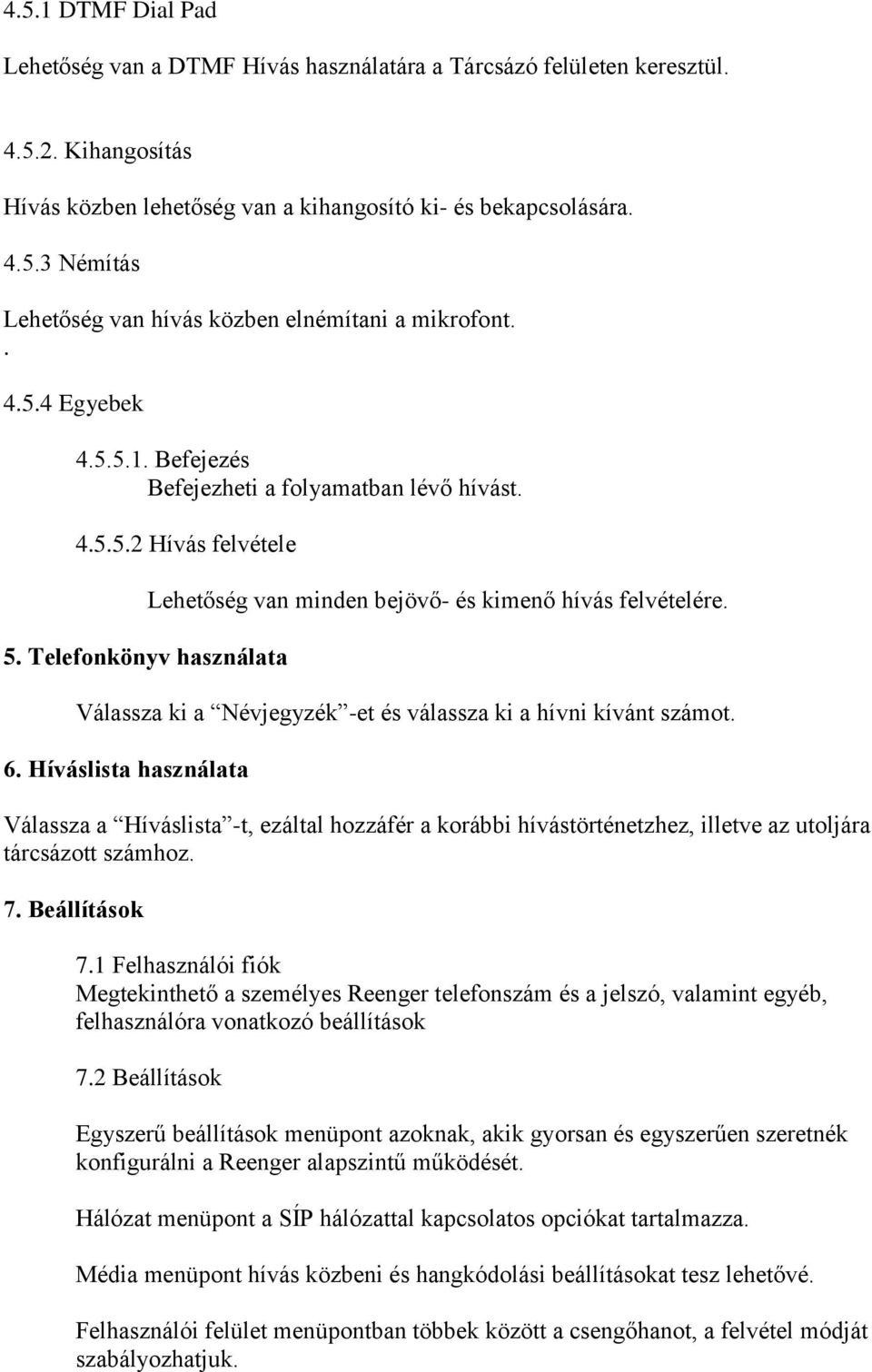 Válassza ki a Névjegyzék -et és válassza ki a hívni kívánt számot. 6.