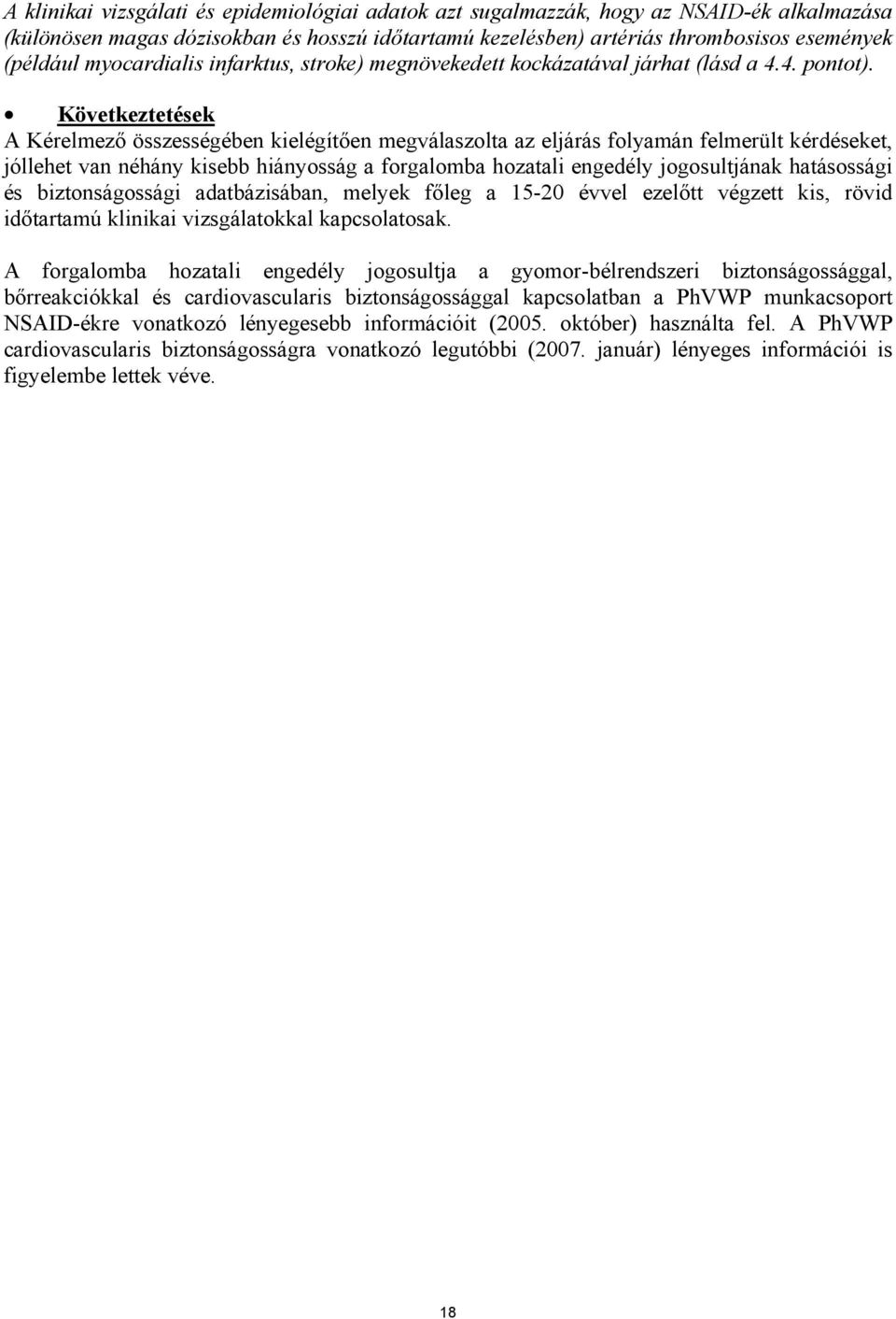 Következtetések A Kérelmező összességében kielégítően megválaszolta az eljárás folyamán felmerült kérdéseket, jóllehet van néhány kisebb hiányosság a forgalomba hozatali engedély jogosultjának