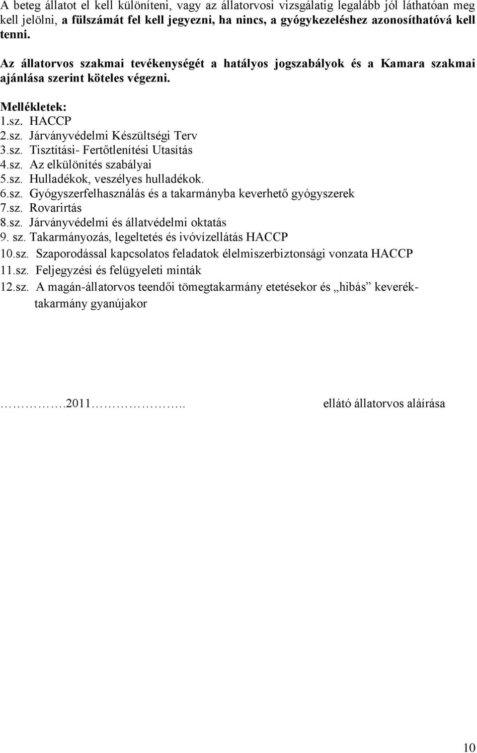 sz. Az elkülönítés szabályai 5.sz. Hulladékok, veszélyes hulladékok. 6.sz. Gyógyszerfelhasználás és a takarmányba keverhető gyógyszerek 7.sz. Rovarirtás 8.sz. Járványvédelmi és állatvédelmi oktatás 9.