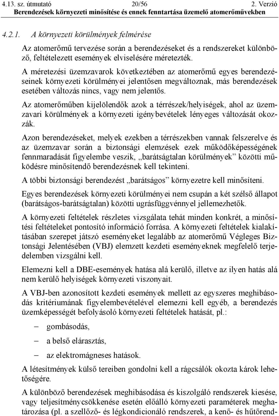 Az atomerőműben kijelölendők azok a térrészek/helyiségek, ahol az üzemzavari körülmények a környezeti igénybevételek lényeges változását okozzák.