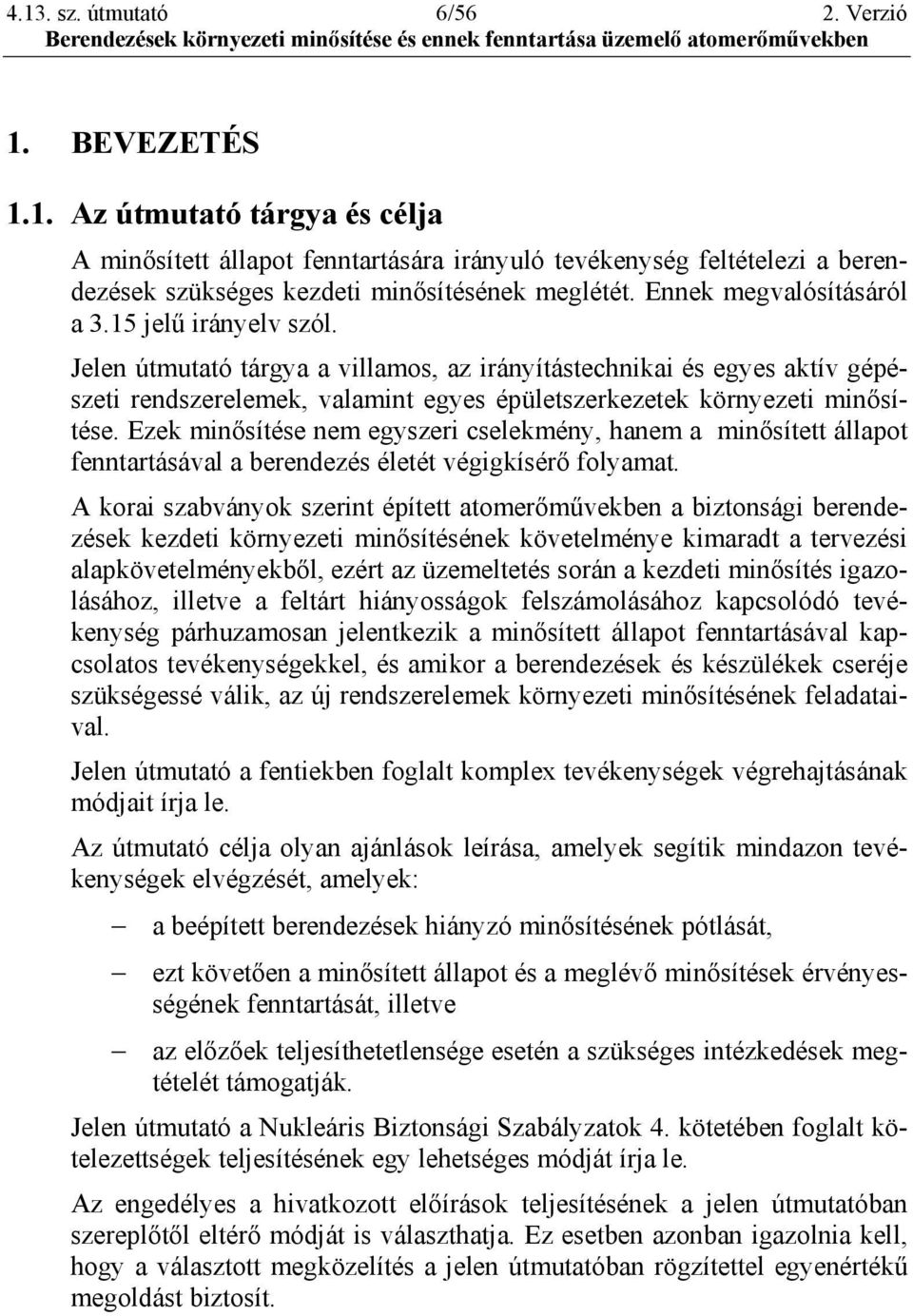 Jelen útmutató tárgya a villamos, az irányítástechnikai és egyes aktív gépészeti rendszerelemek, valamint egyes épületszerkezetek környezeti minősítése.