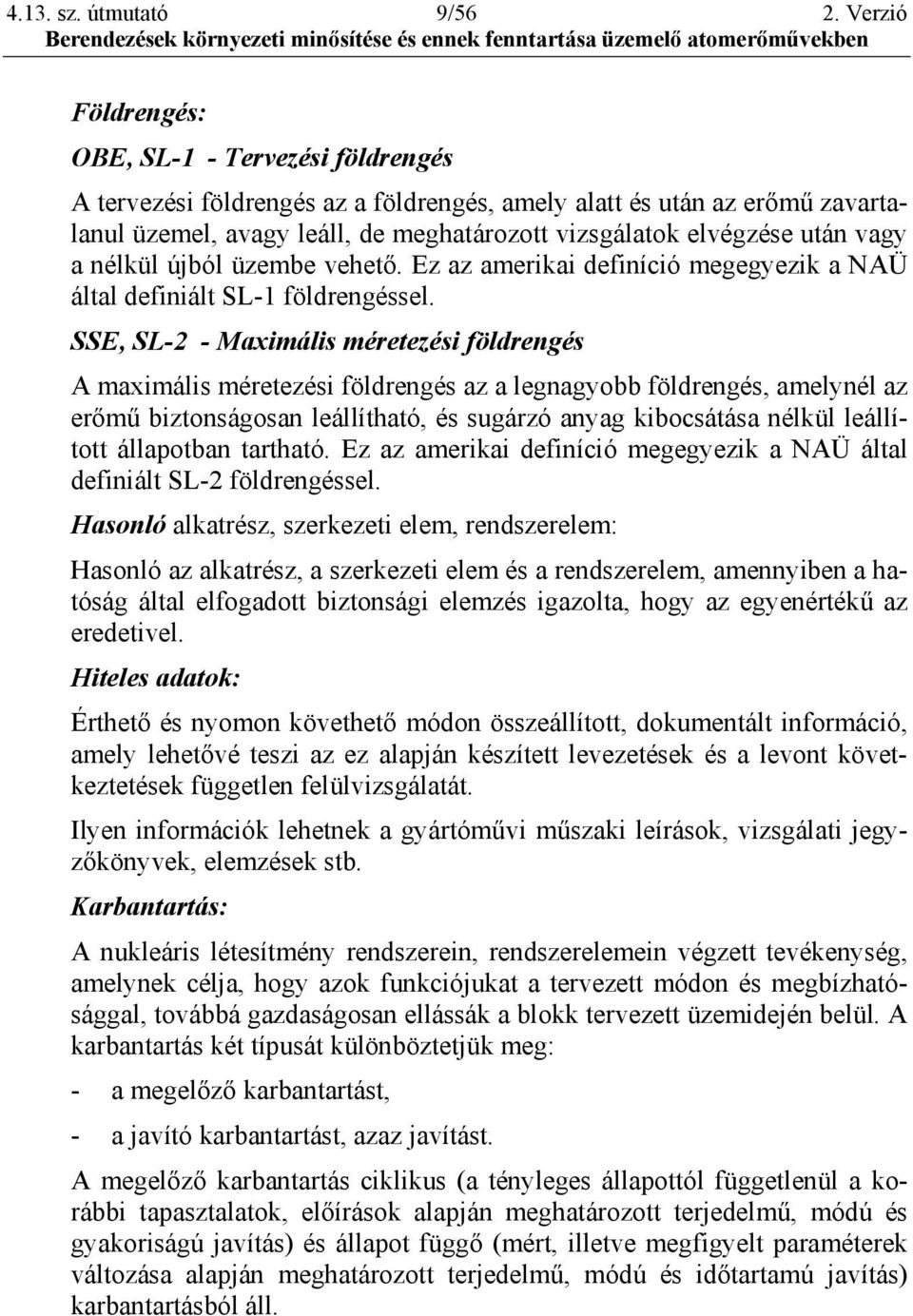 vagy a nélkül újból üzembe vehető. Ez az amerikai definíció megegyezik a NAÜ által definiált SL-1 földrengéssel.