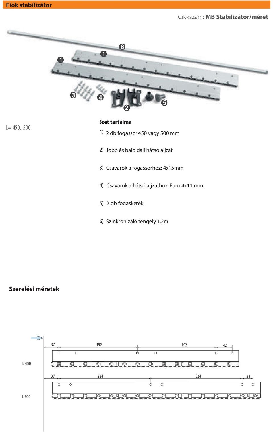 Csavarok a fogassorhoz: 4x15mm 4) Csavarok a hátsó aljzathoz: Euro 4x11 mm 5) 2 db