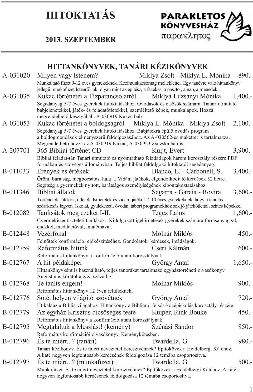 - Segédanyag 5-7 éves gyerekek hitoktatásához. Óvodások és elsősök számára. Tanári útmutató bábjelenetekkel, játék- és feladatötletekkel, szemléltető képek, munkalapok.