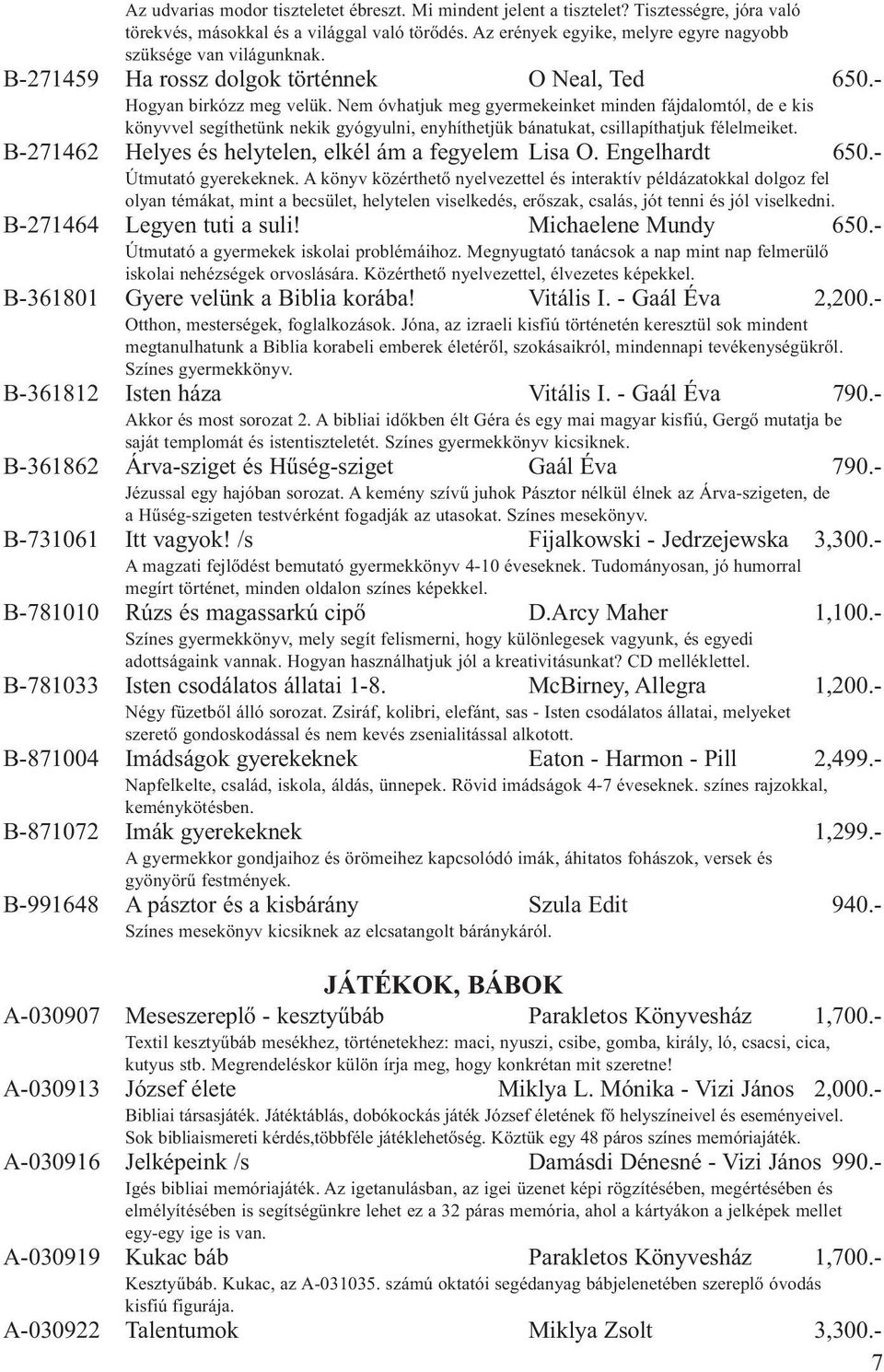 Nem óvhatjuk meg gyermekeinket minden fájdalomtól, de e kis könyvvel segíthetünk nekik gyógyulni, enyhíthetjük bánatukat, csillapíthatjuk félelmeiket.